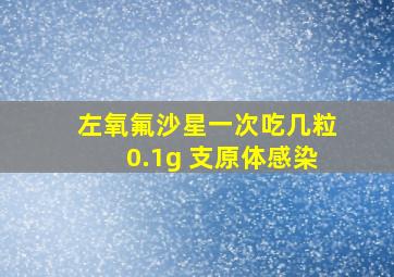 左氧氟沙星一次吃几粒0.1g 支原体感染